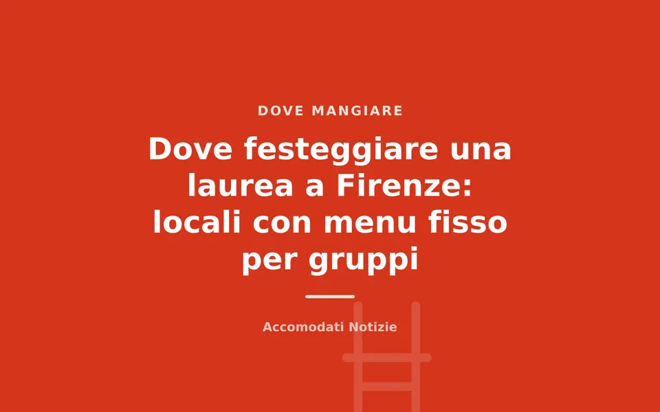 Dove festeggiare una laurea a Firenze: locali con menu fisso per gruppi