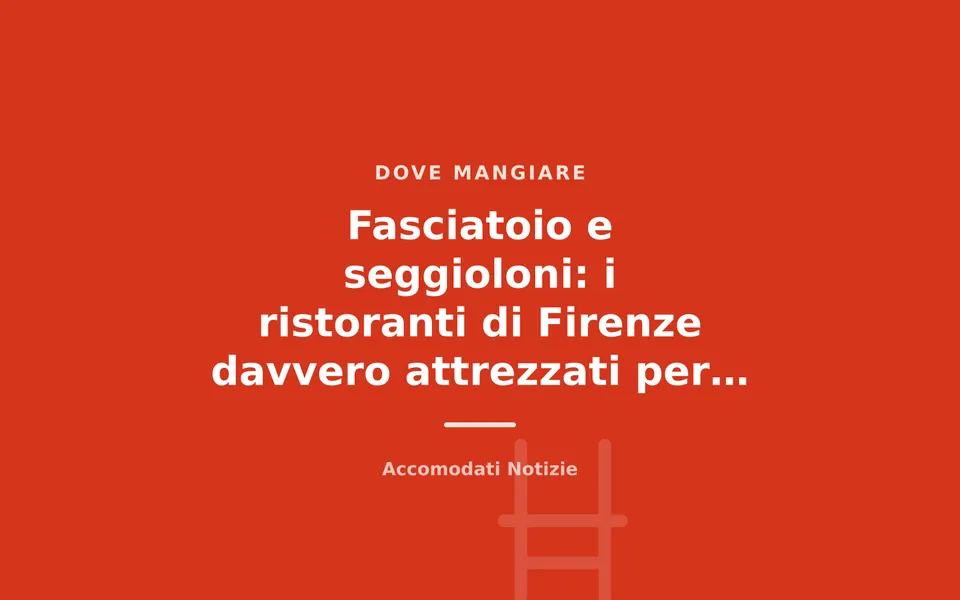 Fasciatoio e seggioloni: i ristoranti di Firenze davvero attrezzati per neonati e bimbi piccoli