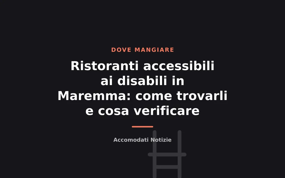 Ristoranti accessibili ai disabili in Maremma: come trovarli e cosa verificare