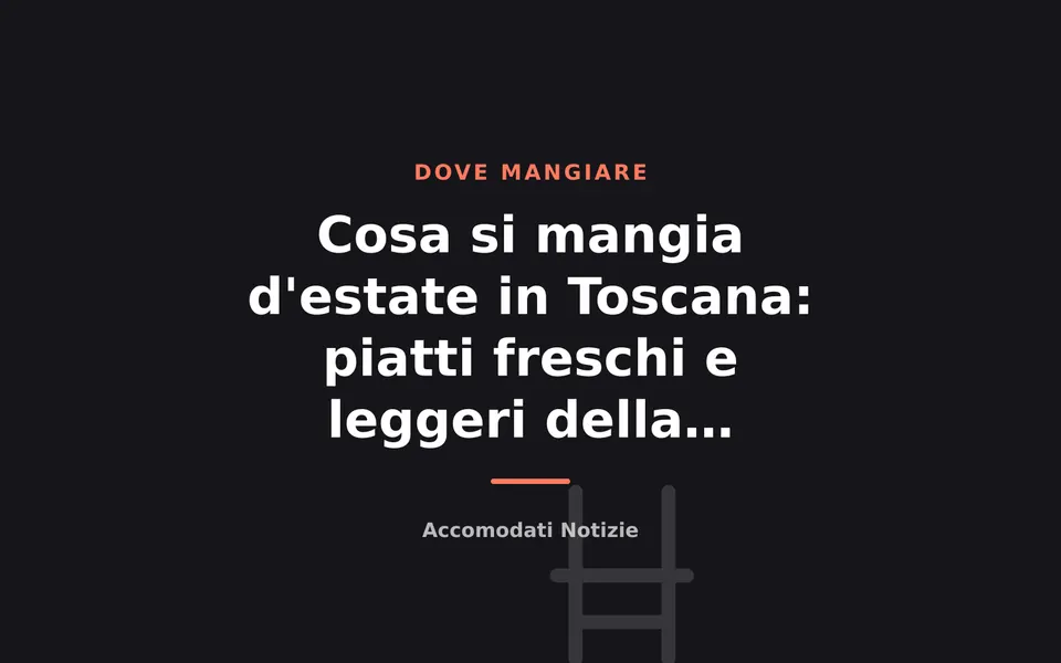 Cosa si mangia d'estate in Toscana: piatti freschi e leggeri della tradizione