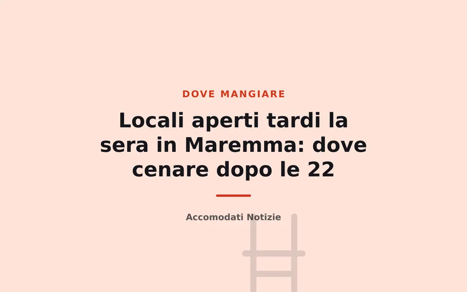 Locali aperti tardi la sera in Maremma: dove cenare dopo le 22