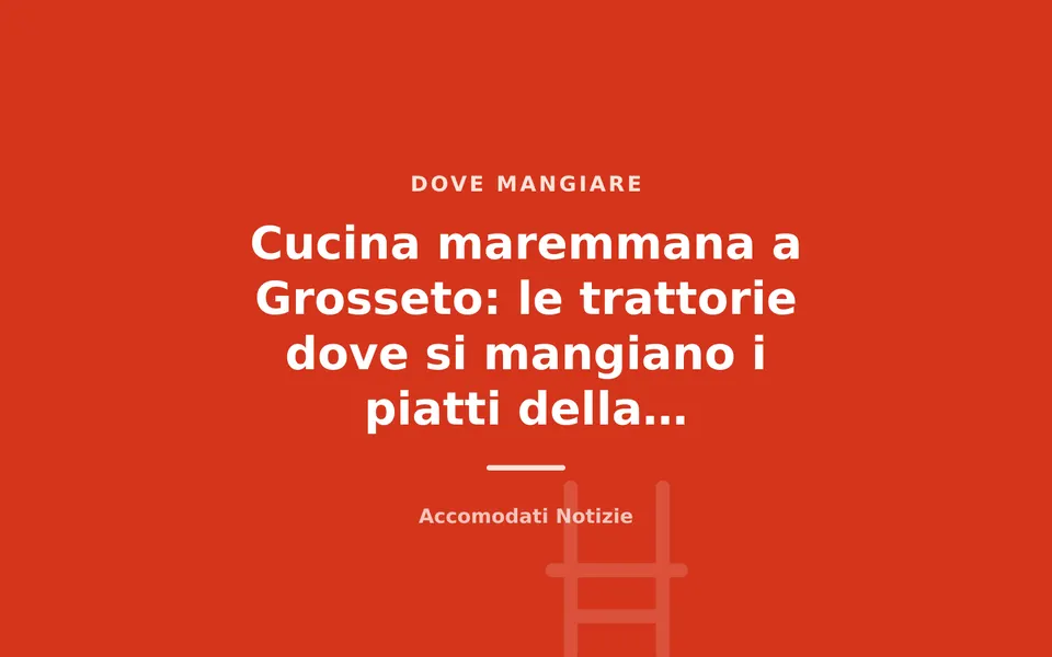 Cucina maremmana a Grosseto: le trattorie dove si mangiano i piatti della tradizione