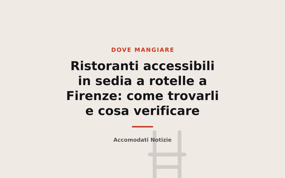 Ristoranti accessibili in sedia a rotelle a Firenze: come trovarli e cosa verificare