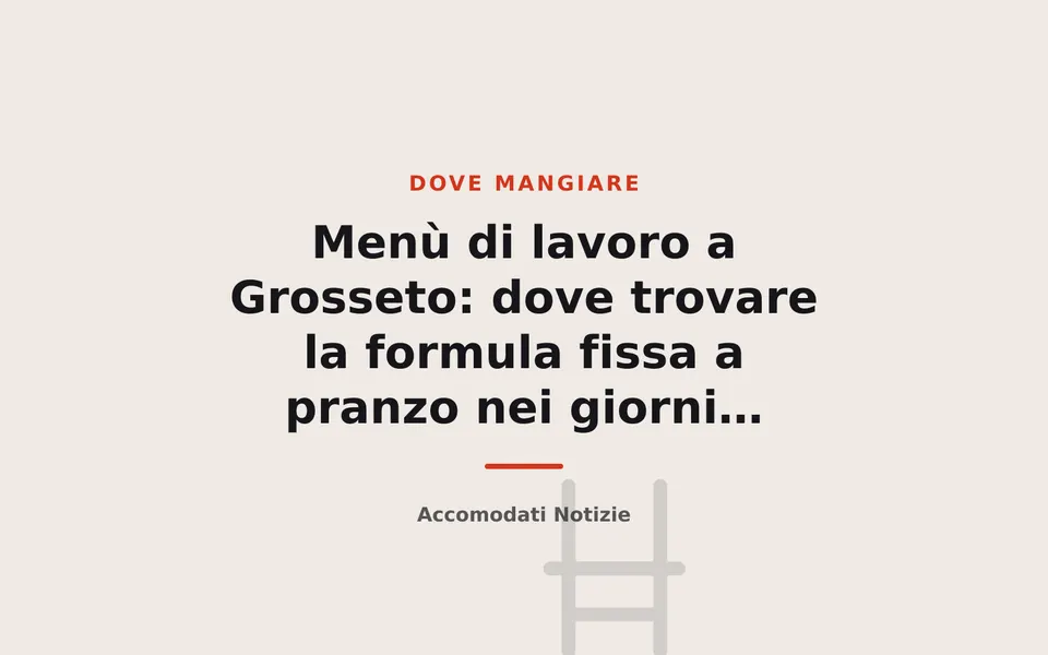 Menù di lavoro a Grosseto: dove trovare la formula fissa a pranzo nei giorni feriali