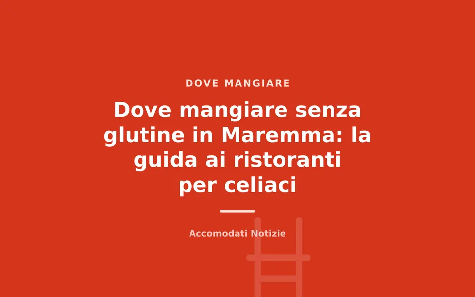 Dove mangiare senza glutine in Maremma: la guida ai ristoranti per celiaci