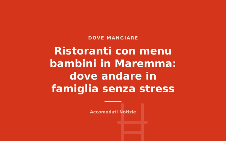 Ristoranti con menu bambini in Maremma: dove andare in famiglia senza stress