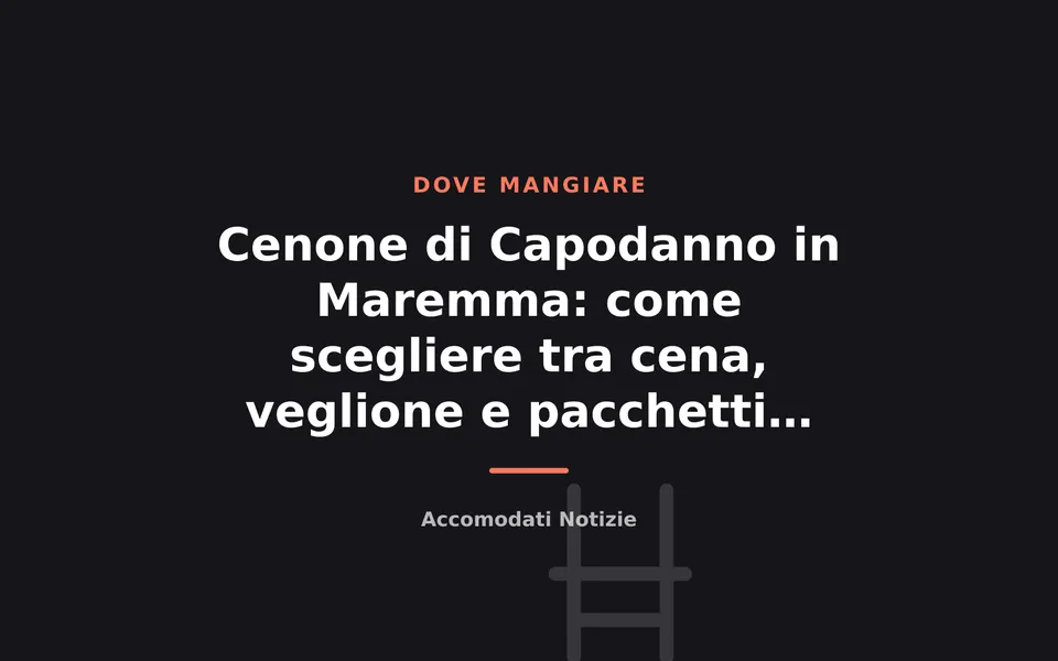 Cenone di Capodanno in Maremma: come scegliere tra cena, veglione e pacchetti con pernottamento