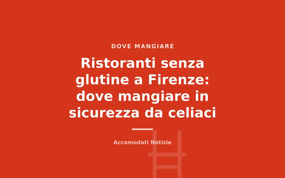 Ristoranti senza glutine a Firenze: dove mangiare in sicurezza da celiaci