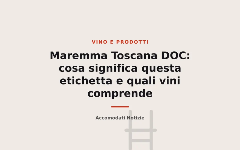 Maremma Toscana DOC: cosa significa questa etichetta e quali vini comprende