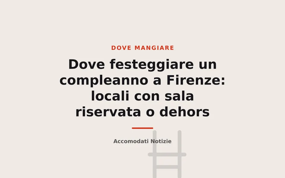Dove festeggiare un compleanno a Firenze: locali con sala riservata o dehors