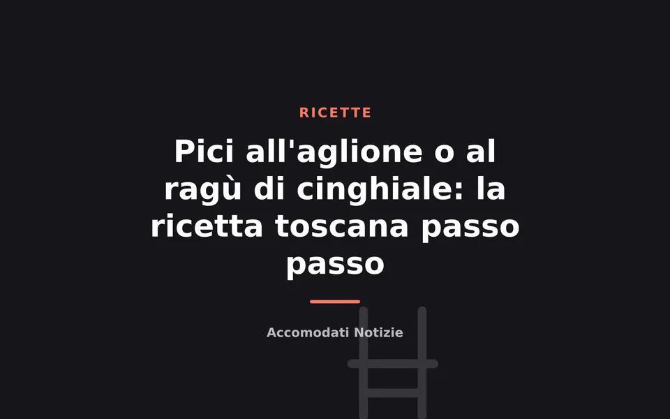 Pici all'aglione o al ragù di cinghiale: la ricetta toscana passo passo