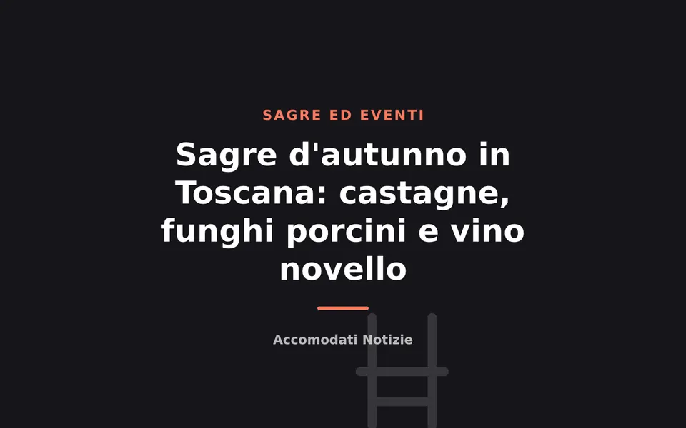 Sagre d'autunno in Toscana: castagne, funghi porcini e vino novello