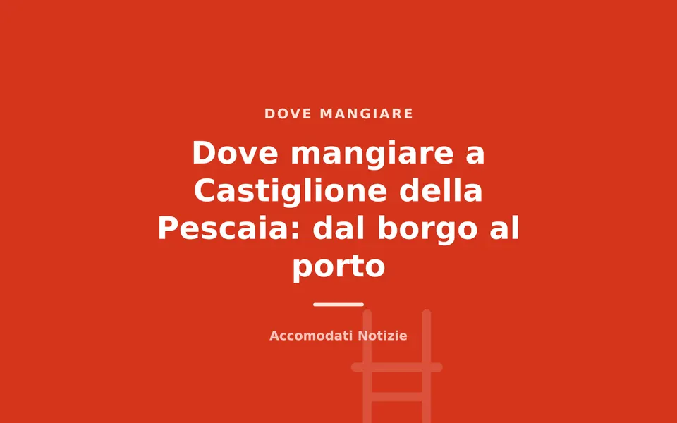 Dove mangiare a Castiglione della Pescaia: dal borgo al porto