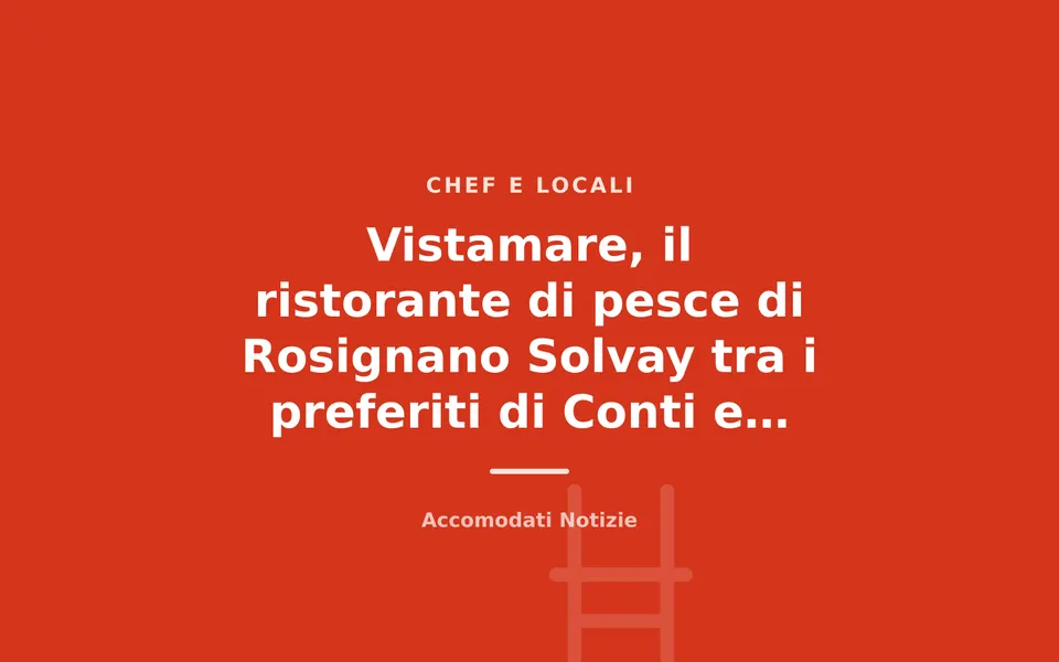 Vistamare, il ristorante di pesce di Rosignano Solvay tra i preferiti di Conti e Pieraccioni
