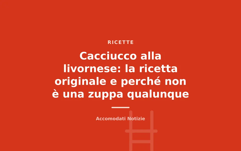 Cacciucco alla livornese: la ricetta originale e perché non è una zuppa qualunque