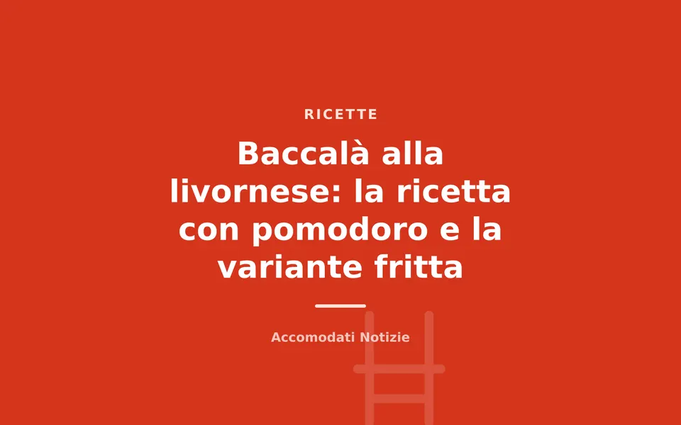 Baccalà alla livornese: la ricetta con pomodoro e la variante fritta