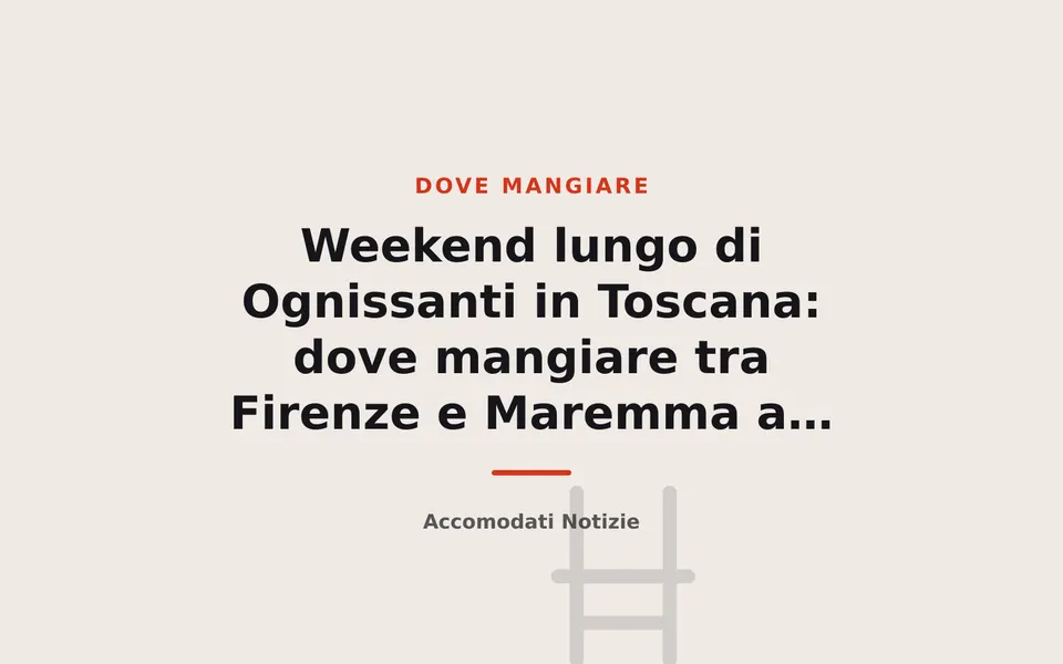 Weekend lungo di Ognissanti in Toscana: dove mangiare tra Firenze e Maremma a inizio novembre