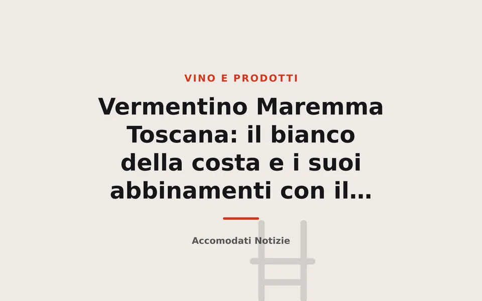 Vermentino Maremma Toscana: il bianco della costa e i suoi abbinamenti con il pesce