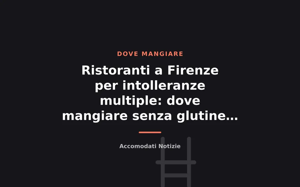 Ristoranti a Firenze per intolleranze multiple: dove mangiare senza glutine e lattosio