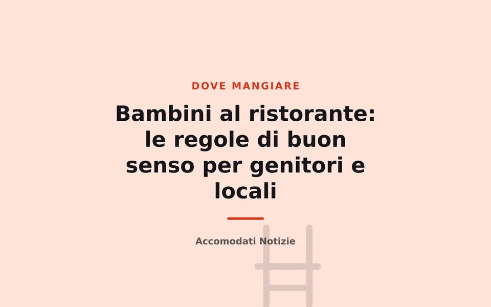 Bambini al ristorante: le regole di buon senso per genitori e locali
