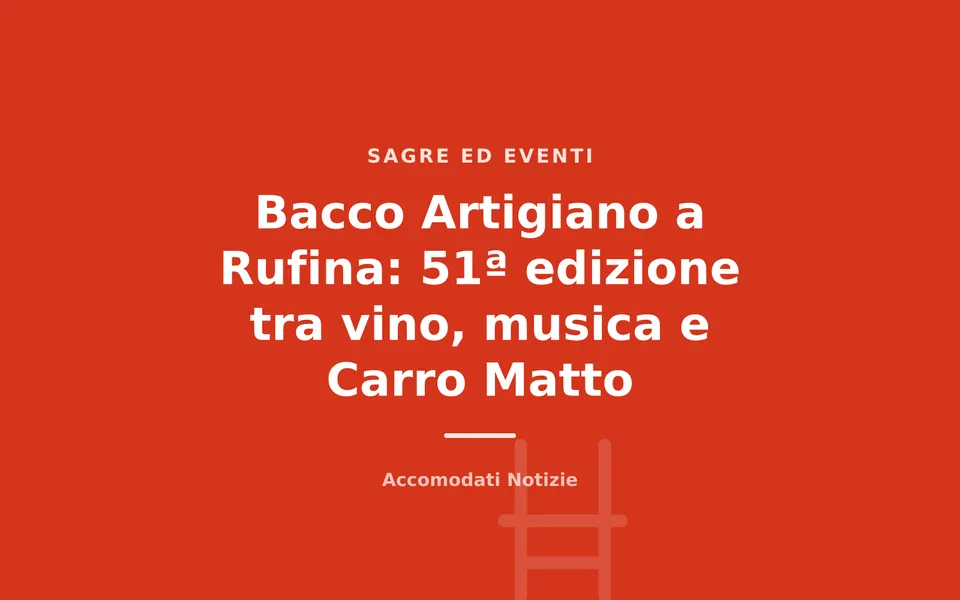 Bacco Artigiano a Rufina: 51ª edizione tra vino, musica e Carro Matto