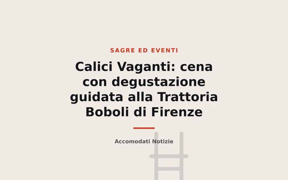 Calici Vaganti: cena con degustazione guidata alla Trattoria Boboli di Firenze