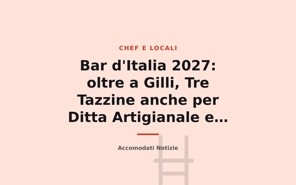 Bar d'Italia 2027: oltre a Gilli, Tre Tazzine anche per Ditta Artigianale e Paszkowski