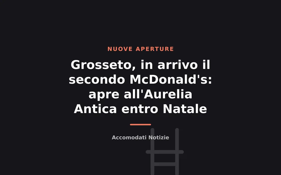 Grosseto, in arrivo il secondo McDonald's: apre all'Aurelia Antica entro Natale