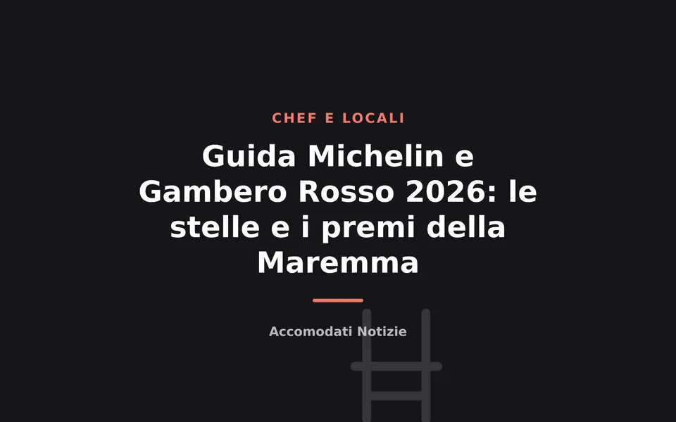 Guida Michelin e Gambero Rosso 2026: le stelle e i premi della Maremma